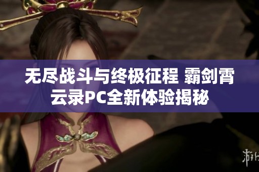 无尽战斗与终极征程 霸剑霄云录PC全新体验揭秘