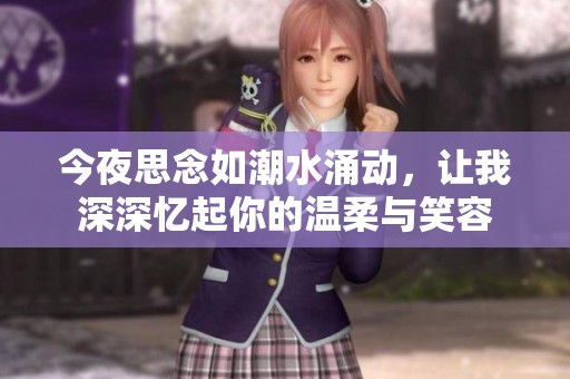 今夜思念如潮水涌动，让我深深忆起你的温柔与笑容