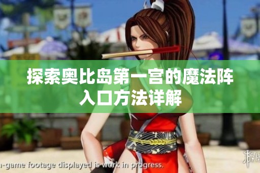 探索奥比岛第一宫的魔法阵入口方法详解
