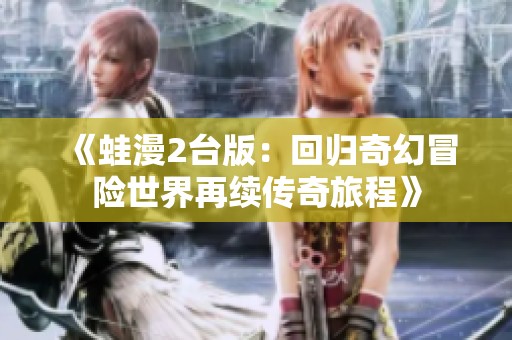 《蛙漫2台版：回归奇幻冒险世界再续传奇旅程》