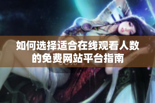 如何选择适合在线观看人数的免费网站平台指南