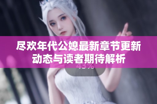 尽欢年代公媳最新章节更新动态与读者期待解析