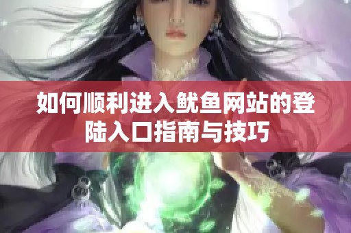 如何顺利进入鱿鱼网站的登陆入口指南与技巧
