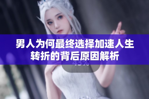 男人为何最终选择加速人生转折的背后原因解析