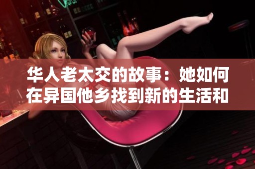 华人老太交的故事：她如何在异国他乡找到新的生活和友情