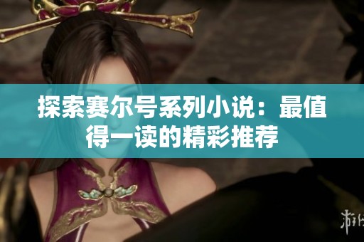 探索赛尔号系列小说：最值得一读的精彩推荐