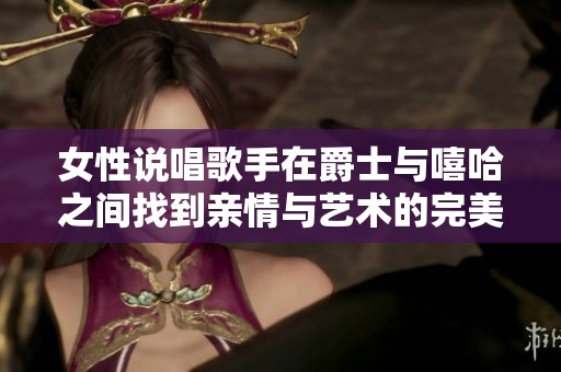 女性说唱歌手在爵士与嘻哈之间找到亲情与艺术的完美结合