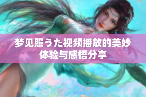 梦见照うた视频播放的美妙体验与感悟分享
