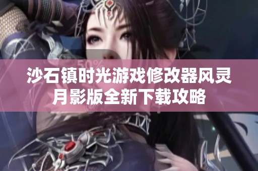 沙石镇时光游戏修改器风灵月影版全新下载攻略