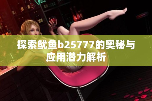 探索鱿鱼b25777的奥秘与应用潜力解析