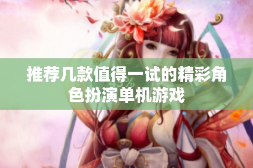 推荐几款值得一试的精彩角色扮演单机游戏