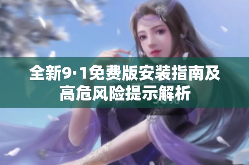 全新9·1免费版安装指南及高危风险提示解析