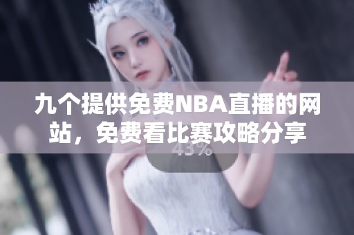 九个提供免费NBA直播的网站，免费看比赛攻略分享