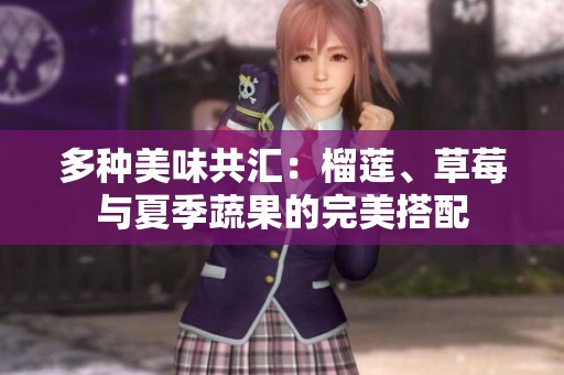 多种美味共汇：榴莲、草莓与夏季蔬果的完美搭配