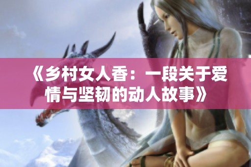 《乡村女人香：一段关于爱情与坚韧的动人故事》