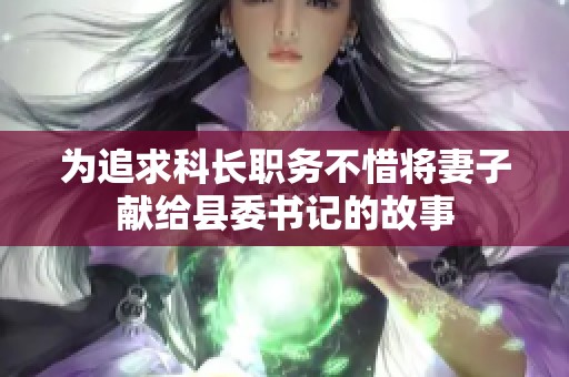 为追求科长职务不惜将妻子献给县委书记的故事