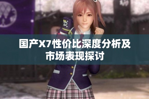 国产X7性价比深度分析及市场表现探讨