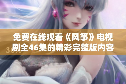免费在线观看《风筝》电视剧全46集的精彩完整版内容