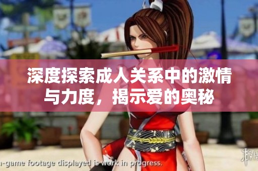 深度探索成人关系中的激情与力度，揭示爱的奥秘
