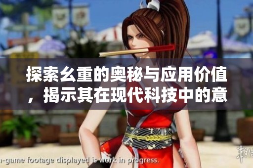 探索幺重的奥秘与应用价值，揭示其在现代科技中的意义