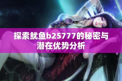探索鱿鱼b25777的秘密与潜在优势分析