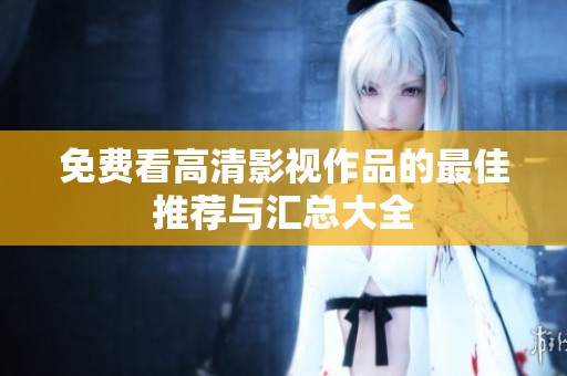 免费看高清影视作品的最佳推荐与汇总大全
