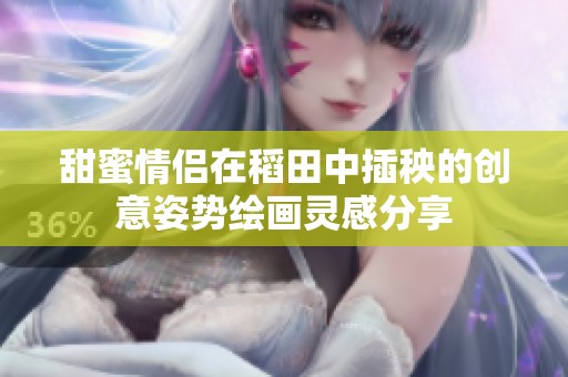 甜蜜情侣在稻田中插秧的创意姿势绘画灵感分享