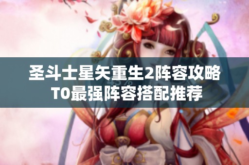 圣斗士星矢重生2阵容攻略 T0最强阵容搭配推荐