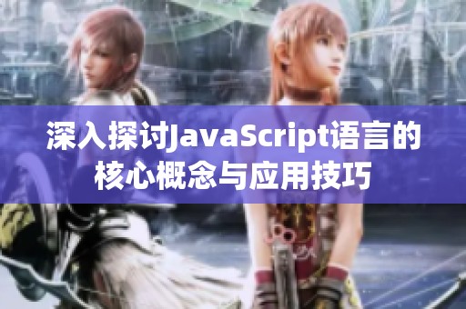 深入探讨JavaScript语言的核心概念与应用技巧