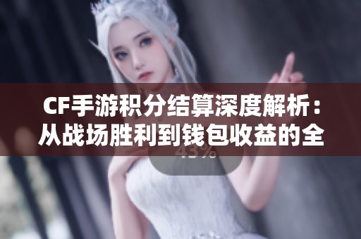 CF手游积分结算深度解析：从战场胜利到钱包收益的全流程揭秘