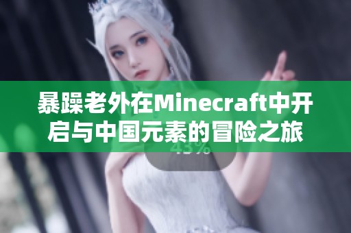 暴躁老外在Minecraft中开启与中国元素的冒险之旅