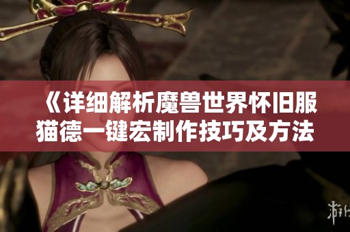 《详细解析魔兽世界怀旧服猫德一键宏制作技巧及方法》
