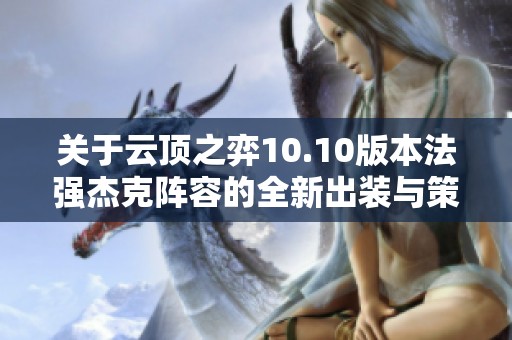 关于云顶之弈10.10版本法强杰克阵容的全新出装与策略解析