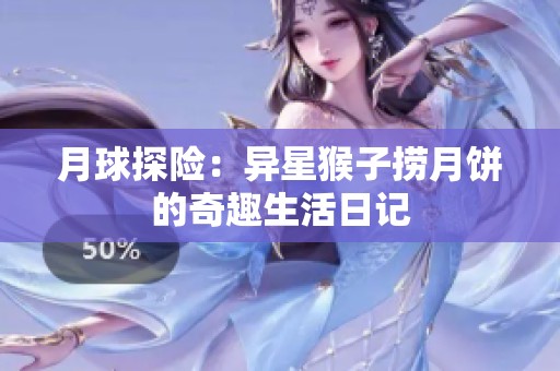 月球探险：异星猴子捞月饼的奇趣生活日记
