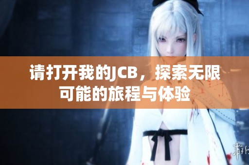 请打开我的JCB，探索无限可能的旅程与体验