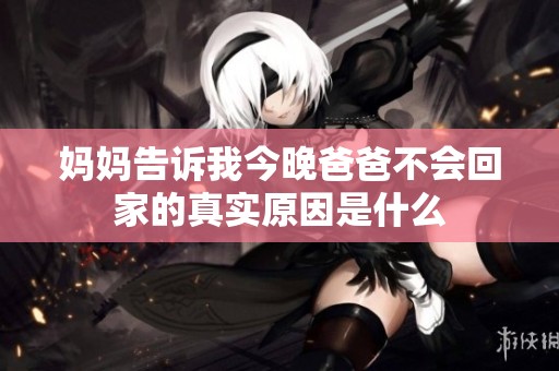 妈妈告诉我今晚爸爸不会回家的真实原因是什么