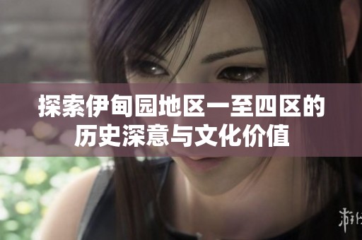 探索伊甸园地区一至四区的历史深意与文化价值