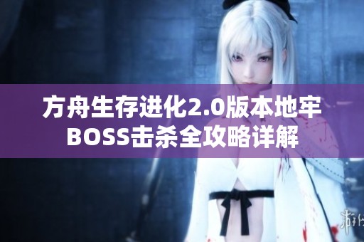 方舟生存进化2.0版本地牢BOSS击杀全攻略详解