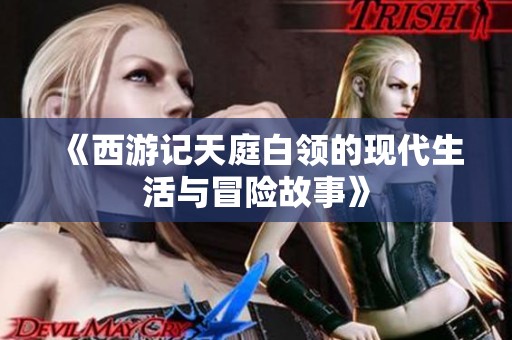 《西游记天庭白领的现代生活与冒险故事》