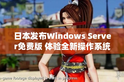 日本发布Windows Server免费版 体验全新操作系统的机会