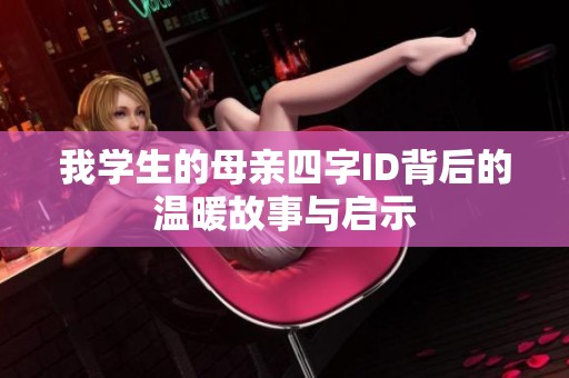 我学生的母亲四字ID背后的温暖故事与启示