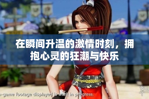 在瞬间升温的激情时刻，拥抱心灵的狂潮与快乐