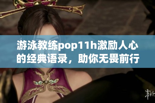 游泳教练pop11h激励人心的经典语录，助你无畏前行