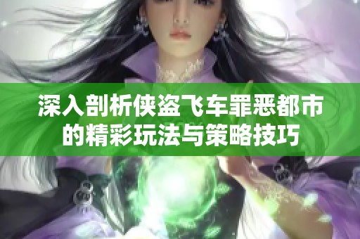 深入剖析侠盗飞车罪恶都市的精彩玩法与策略技巧