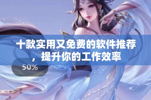 十款实用又免费的软件推荐，提升你的工作效率