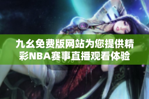 九幺免费版网站为您提供精彩NBA赛事直播观看体验