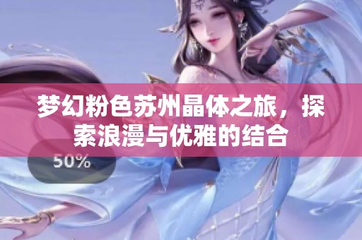 梦幻粉色苏州晶体之旅，探索浪漫与优雅的结合