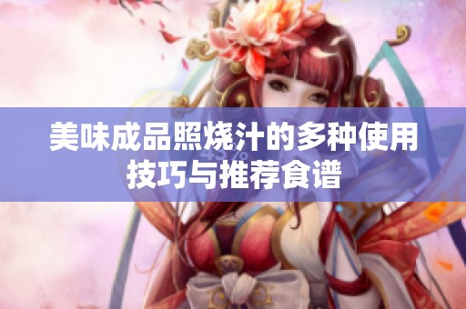 美味成品照烧汁的多种使用技巧与推荐食谱