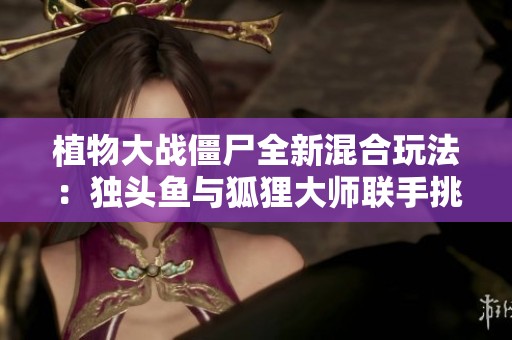 植物大战僵尸全新混合玩法：独头鱼与狐狸大师联手挑战迷你游戏29