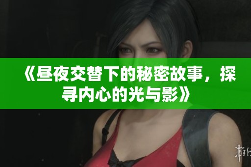 《昼夜交替下的秘密故事，探寻内心的光与影》